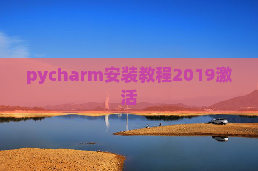 pycharm安装教程2019激活 pycharm安装教程2019激活